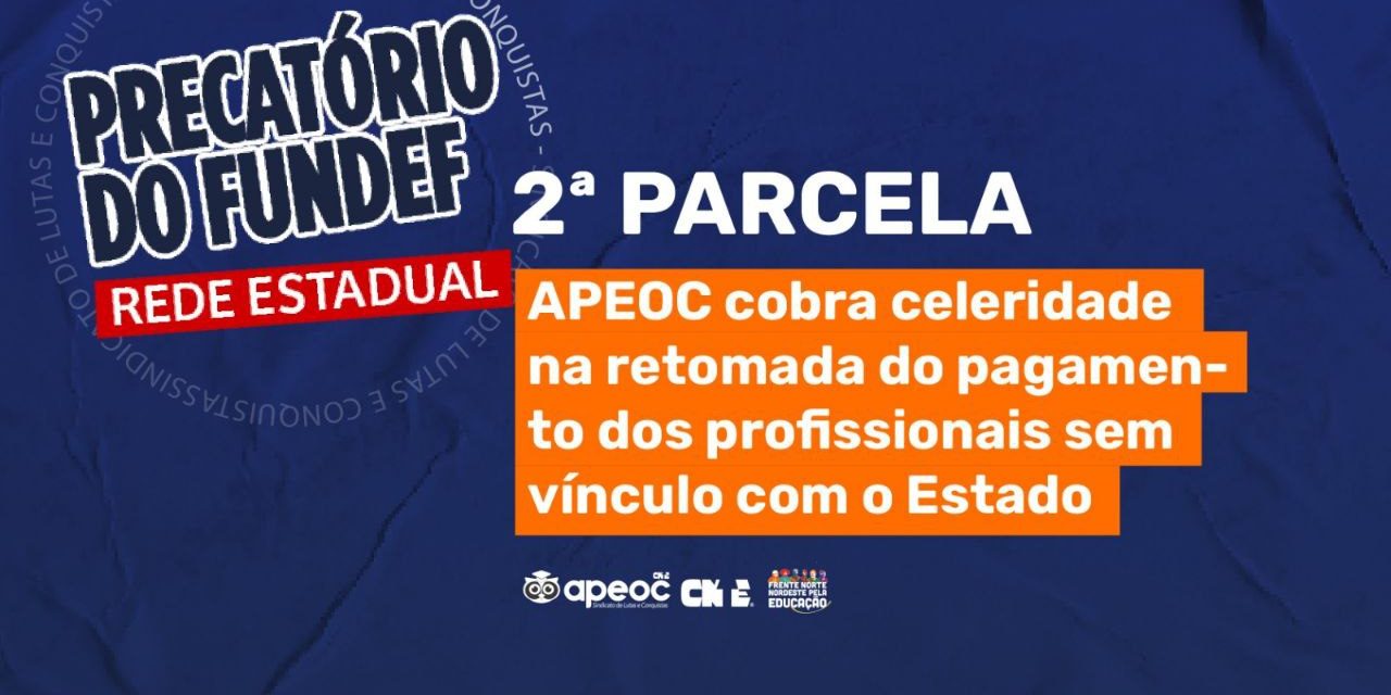 2ª PARCELA DO PRECATÓRIO DO FUNDEF: APEOC COBRA CELERIDADE NA RETOMADA DO PAGAMENTO DOS/AS PROFISSIONAIS SEM VÍNCULO COM O ESTADO