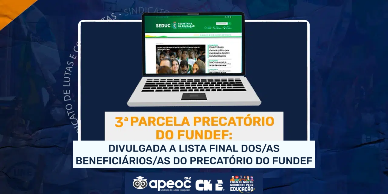3ª PARCELA DO PRECATÓRIO DO FUNDEF: DIVULGADA A LISTA FINAL DOS/AS BENEFICIÁRIOS/AS DO PRECATÓRIO DO FUNDEF