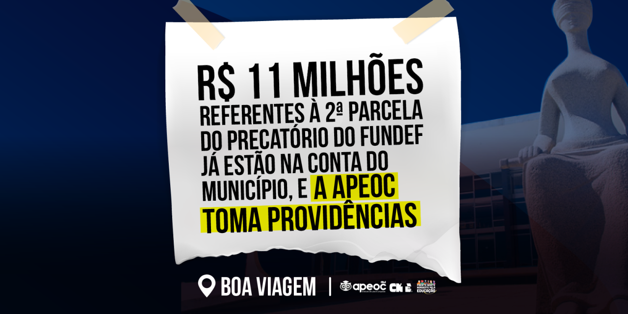 BOA VIAGEM: R$ 11 MILHÕES REFERENTES À 2ª PARCELA DO PRECATÓRIO DO FUNDEF JÁ ESTÃO NA CONTA DO MUNICÍPIO, E A APEOC TOMA PROVIDÊNCIAS