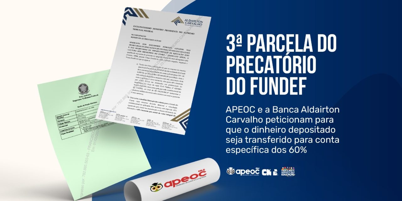 3ª PARCELA DO PRECATÓRIO DO FUNDEF: APEOC E A BANCA ALDAIRTON CARVALHO PETICIONAM PARA QUE O DINHEIRO DEPOSITADO SEJA TRANSFERIDO PARA CONTA ESPECÍFICA DOS 60%