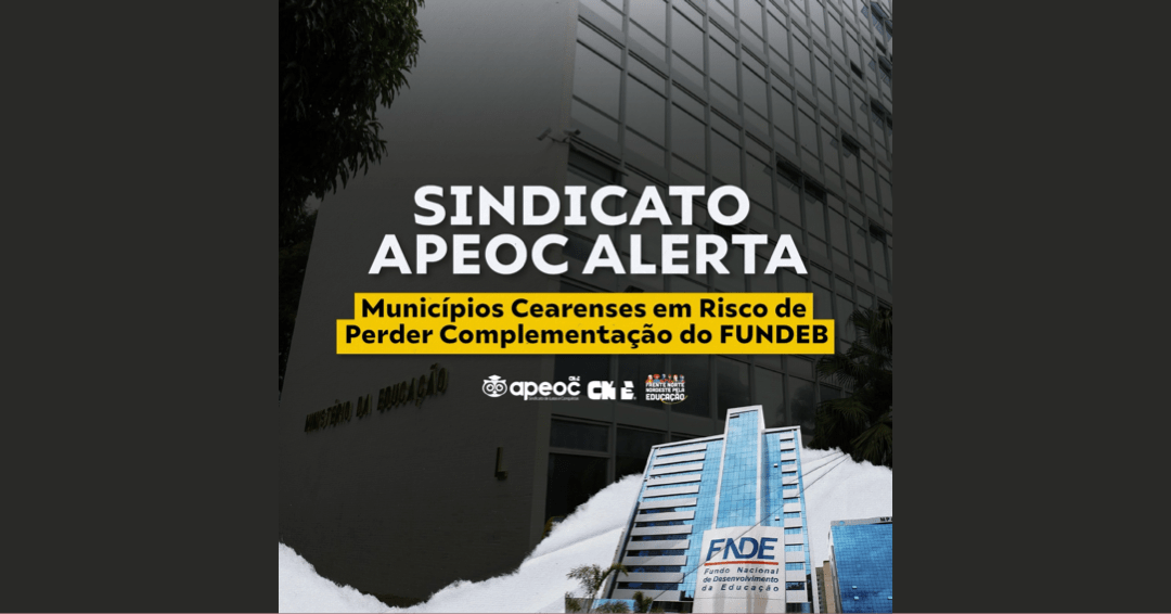 SINDICATO APEOC ALERTA: MUNICÍPIOS  CEARENSES EM RISCO DE PERDER COMPLEMENTAÇÃO DO FUNDEB