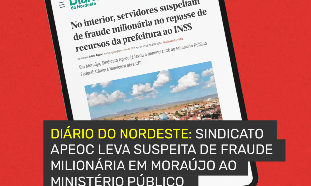 APEOC NA MÍDIA – DIÁRIO DO NORDESTE: SINDICATO APEOC LEVA SUSPEITA DE FRAUDE MILIONÁRIA EM MORAÚJO AO MINISTÉRIO PÚBLICO