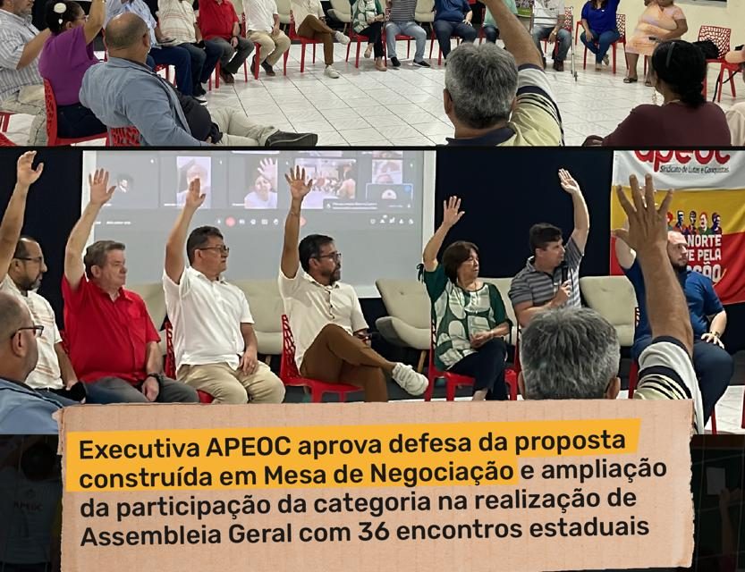EXECUTIVA APEOC APROVA DEFESA DA PROPOSTA CONSTRUÍDA EM MESA DE NEGOCIAÇÃO E AMPLIAÇÃO DA PARTICIPAÇÃO DA CATEGORIA NA REALIZAÇÃO DE ASSEMBLEIA GERAL COM 36 ENCONTROS ESTADUAIS