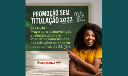 PROMOÇÃO SEM TITULAÇÃO 2022 • ATENÇÃO • PRAZO PARA AUTOAVALIAÇÃO, AVALIAÇÃO DO CHEFE IMEDIATO E CADASTRO DAS CAPACITAÇÕES SE ENCERRA NESTA QUINTA, DIA 23, ÀS 15h