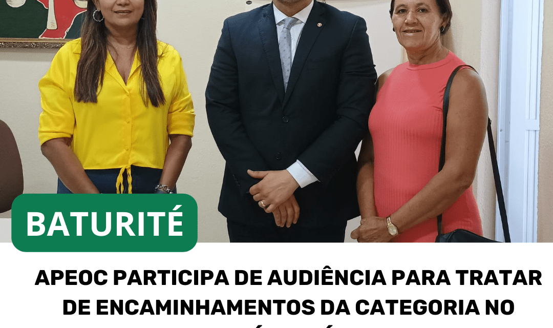 BATURITÉ: APEOC PARTICIPA DE AUDIÊNCIA PARA TRATAR DE ENCAMINHAMENTOS DA CATEGORIA NO MINISTÉRIO PÚBLICO