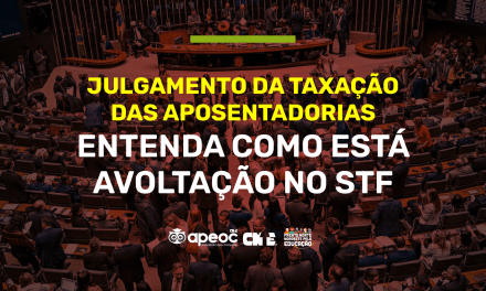 SINDICATO APEOC ACOMPANHA A VOTAÇÃO NO STF E FAZ ARTICULAÇÕES PARA DERRUBAR A TAXAÇÃO DE 14% NAS APOSENTADORIAS ABAIXO DO TETO DO INSS