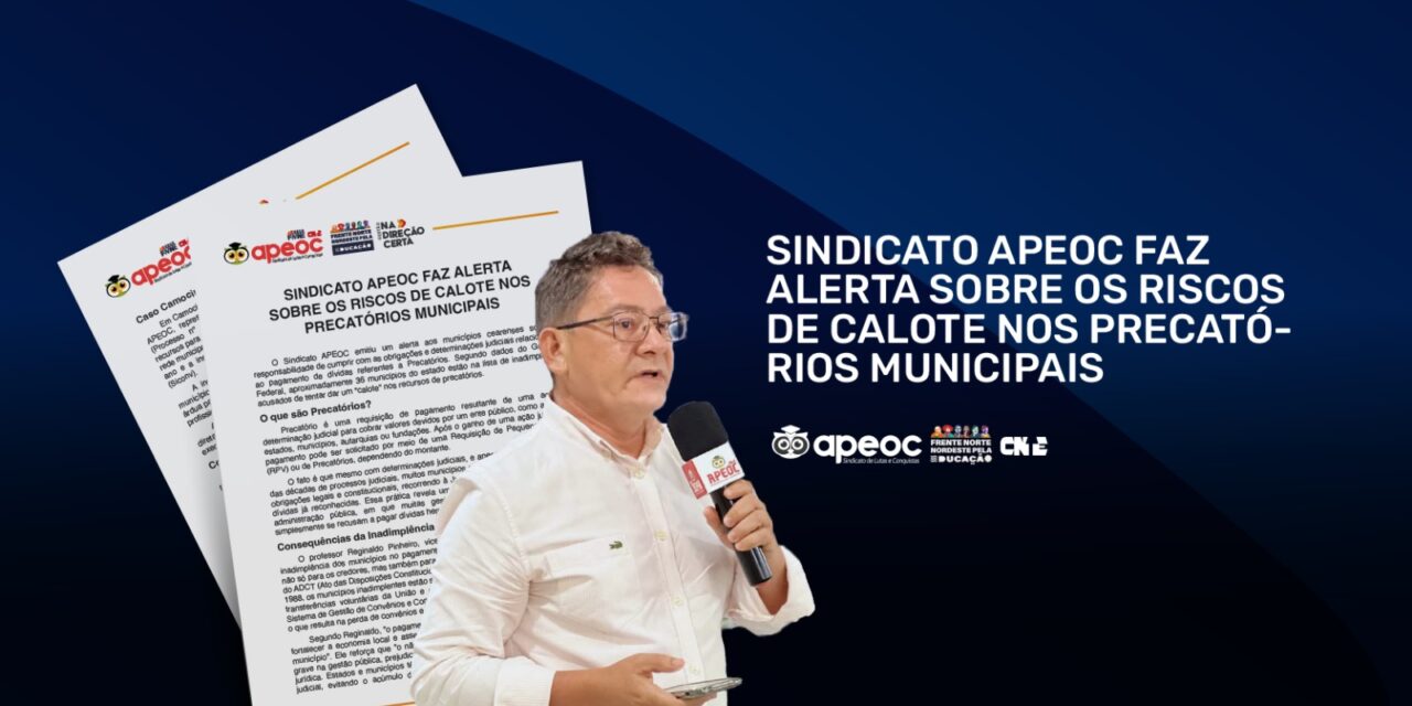 SINDICATO APEOC FAZ ALERTA SOBRE OS RISCOS DE CALOTE NOS PRECATÓRIOS MUNICIPAIS