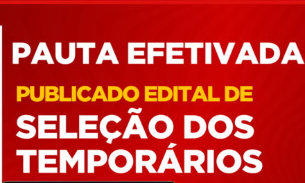 PAUTA EFETIVADA: PUBLICADO EDITAL DE SELEÇÃO DOS TEMPORÁRIOS