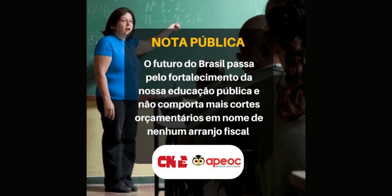 NOTA CNTE/APEOC: O FUTURO DO BRASIL PASSA PELO FORTALECIMENTO DA NOSSA EDUCAÇÃO PÚBLICA E NÃO COMPORTA MAIS CORTES ORÇAMENTÁRIOS EM NOME DE NENHUM ARRANJO FISCAL