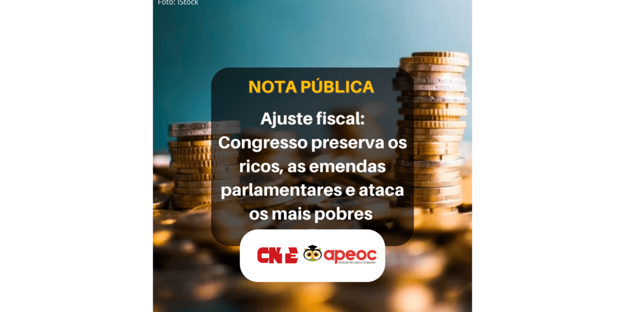 NOTA PÚBLICA CNTE/APEOC • AJUSTE FISCAL: CONGRESSO PRESERVA OS RICOS, AS EMENDAS PARLAMENTARES E ATACA OS MAIS POBRES