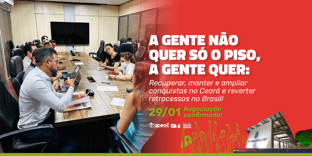 A GENTE NÃO QUER SÓ O PISO, A GENTE QUER: <br><h3>Recuperar, manter e ampliar conquistas no Ceará e reverter retrocessos no Brasil! Dia 29/01 – Negociação confirmada!</h3> 