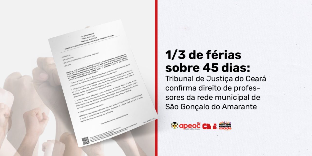 1/3 DE FÉRIAS SOBRE 45 DIAS: TRIBUNAL DE JUSTIÇA DO CEARÁ CONFIRMA DIREITO DE PROFESSORES DA REDE MUNICIPAL DE SÃO GONÇALO DO AMARANTE