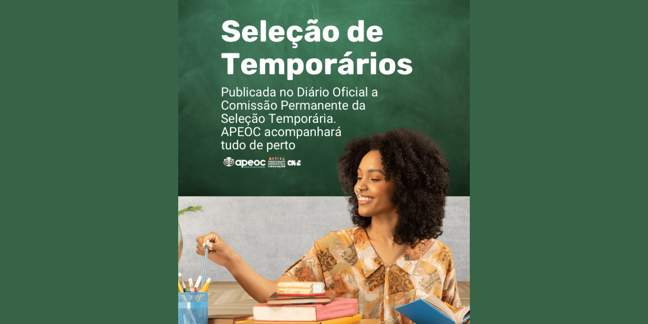 PUBLICADA NO DIÁRIO OFICIAL A COMISSÃO PERMANENTE DA SELEÇÃO TEMPORÁRIA – SINDICATO APEOC ACOMPANHARÁ TUDO DE PERTO