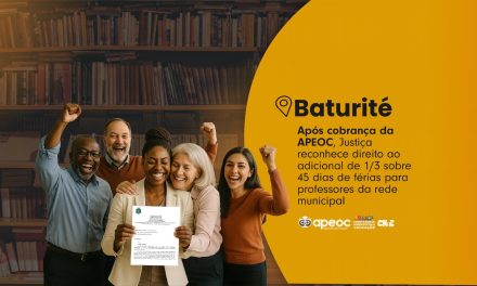 BATURITÉ: APÓS COBRANÇA DA APEOC, JUSTIÇA RECONHECE DIREITO AO ADICIONAL DE 1/3 SOBRE 45 DIAS DE FÉRIAS PARA PROFESSORES DA REDE MUNICIPAL