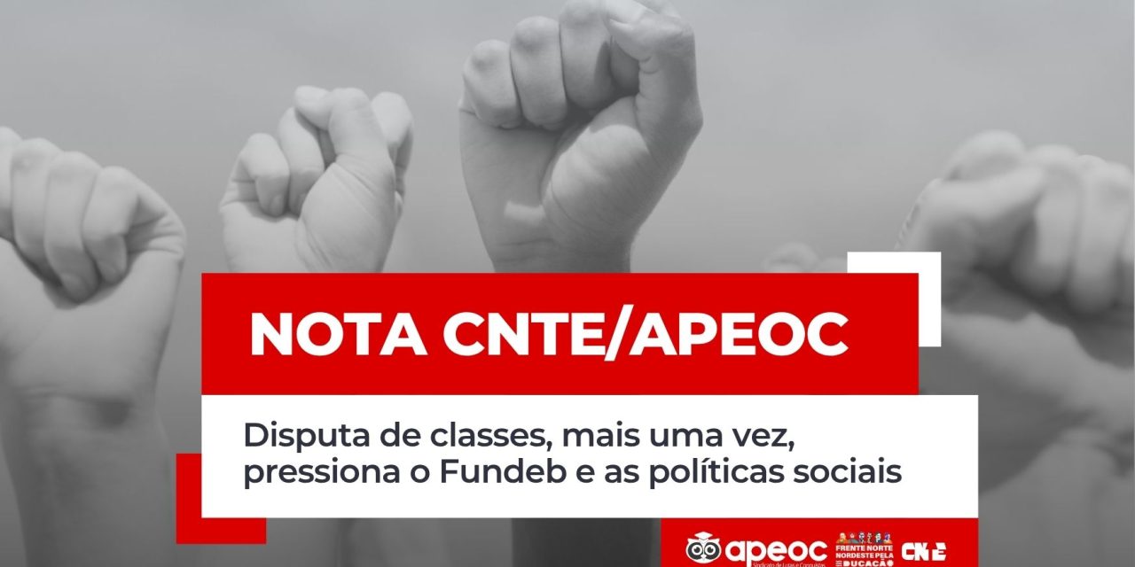 NOTA CNTE/APEOC: DISPUTA DE CLASSES, MAIS UMA VEZ, PRESSiona O FUNDEB E AS POLÍTICAS SOCIAIS