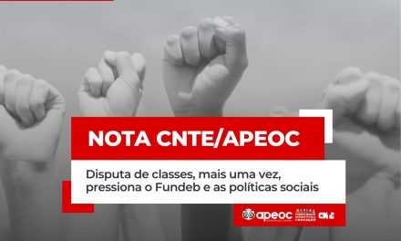 NOTA CNTE/APEOC: DISPUTA DE CLASSES, MAIS UMA VEZ, PRESSiona O FUNDEB E AS POLÍTICAS SOCIAIS