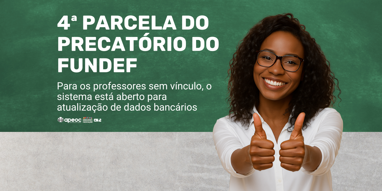 4ª PARCELA DO PRECATÓRIO DO FUNDEF DA REDE ESTADUAL: SISTEMA ABERTO PARA ATUALIZAÇÃO DE DADOS BANCÁRIOS DOS PROFESSORES SEM VÍNCULO