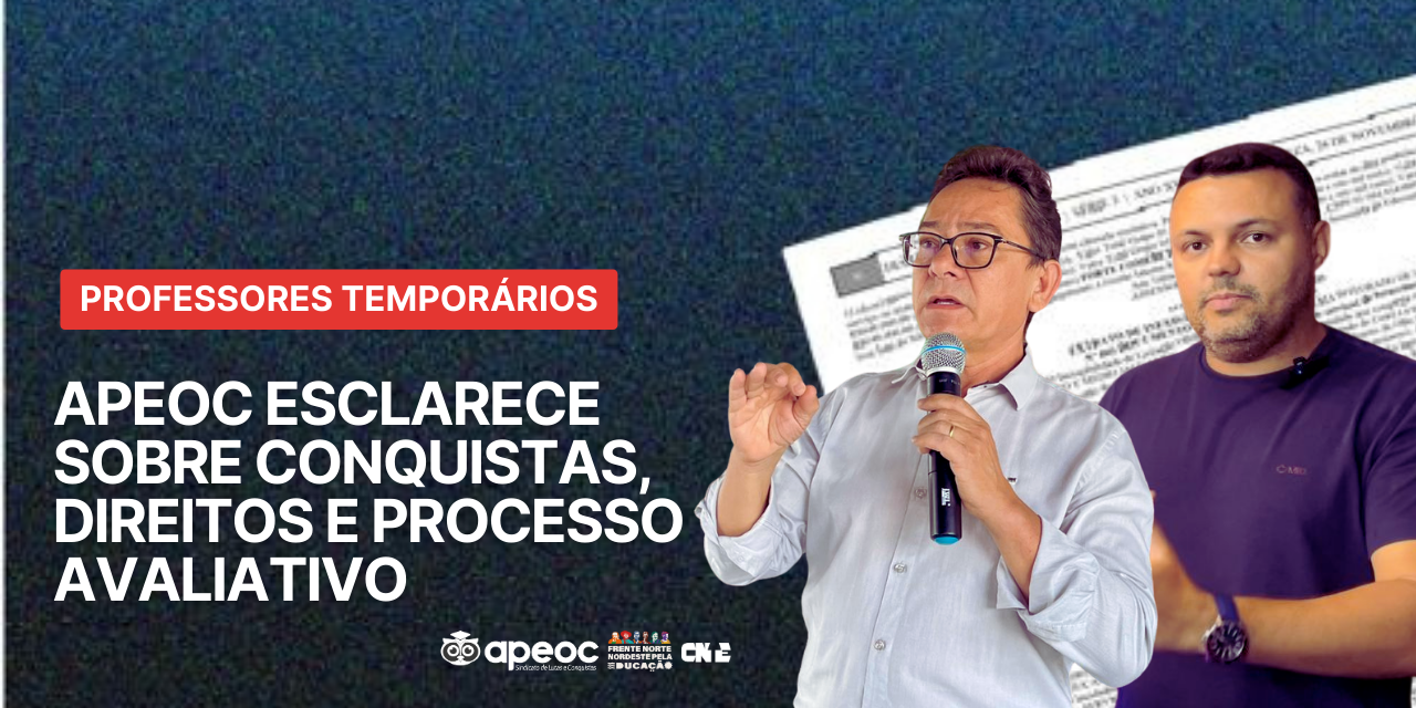PROFESSORES TEMPORÁRIOS: APEOC ESCLARECE SOBRE CONQUISTAS, DIREITOS E PROCESSO AVALIATIVO
