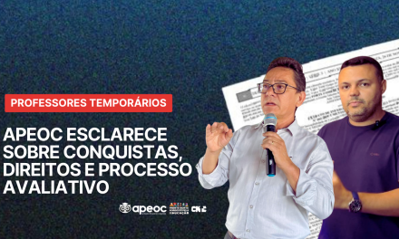 PROFESSORES TEMPORÁRIOS: APEOC ESCLARECE SOBRE CONQUISTAS, DIREITOS E PROCESSO AVALIATIVO