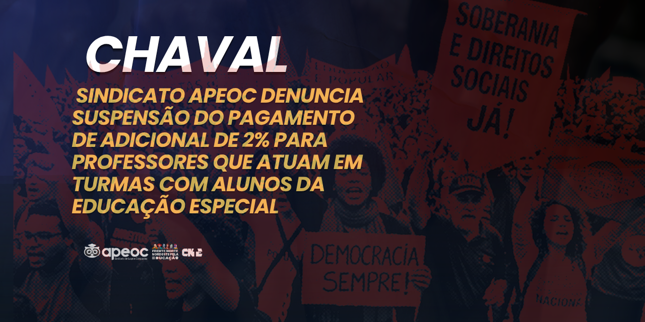 CHAVAL: SINDICATO APEOC DENUNCIA SUSPENSÃO DO PAGAMENTO DE ADICIONAL DE 2% PARA PROFESSORES QUE ATUAM EM TURMAS COM ALUNOS DA EDUCAÇÃO ESPECIAL