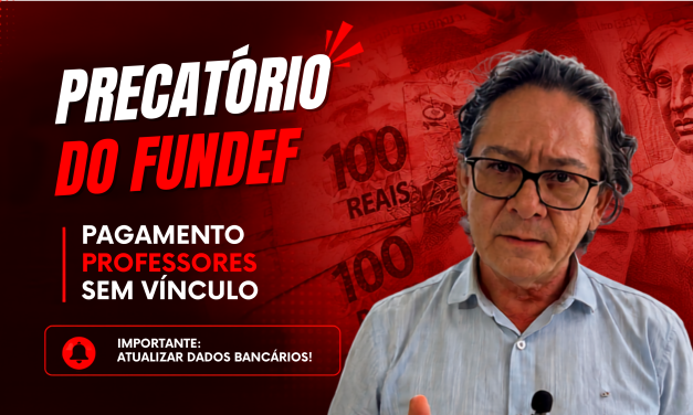 PRECATÓRIO DO FUNDEF: PAGAMENTO DE NOVO LOTE PARA PROFESSORES SEM VÍNCULO DEVERÁ OCORRER NA PRÓXIMA SEMANA. IMPORTANTE ATUALIZAR DADOS BANCÁRIOS!